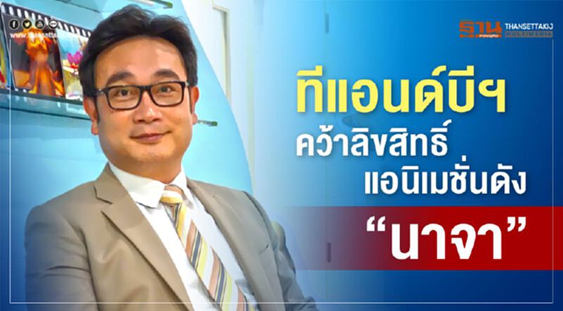 ทีแอนด์บีฯ คว้าลิขสิทธิ์ แอนิเมชั่นดัง”นาจา” ทีแอนด์บีฯ คว้าลิขสิทธิ์ แอนิเมชั่นดัง”นาจา”