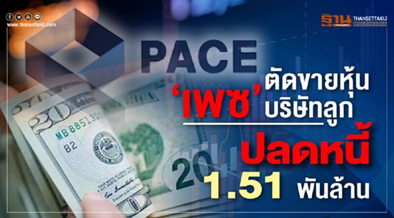 ‘เพซ’ตัดขายหุ้นบริษัทลูก ปลดหนี้ 1.51 พันล้าน ‘เพซ’ตัดขายหุ้นบริษัทลูก ปลดหนี้ 1.51 พันล้าน