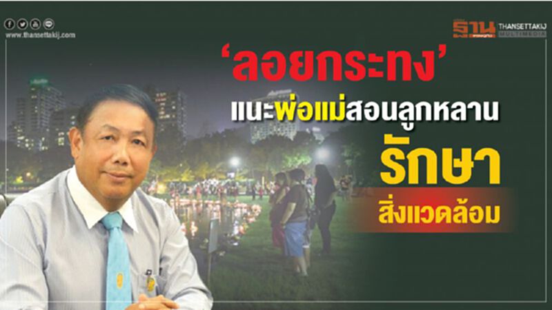 'ลอยกระทง'แนะพ่อแม่สอนลูกหลานรักษาสิ่งแวดล้อม 'ลอยกระทง'แนะพ่อแม่สอนลูกหลานรักษาสิ่งแวดล้อม