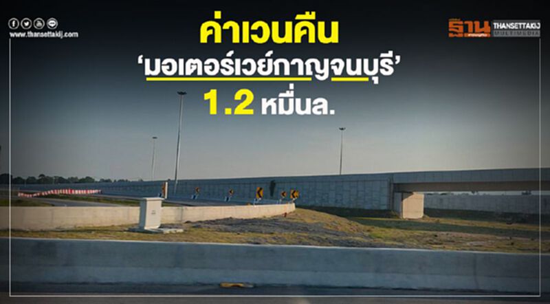 ชง ครม. ของบเวนคืน “มอเตอร์เวย์กาญจนบุรี” 1.2 หมื่นล้าน ชง ครม. ของบเวนคืน “มอเตอร์เวย์กาญจนบุรี” 1.2 หมื่นล้าน
