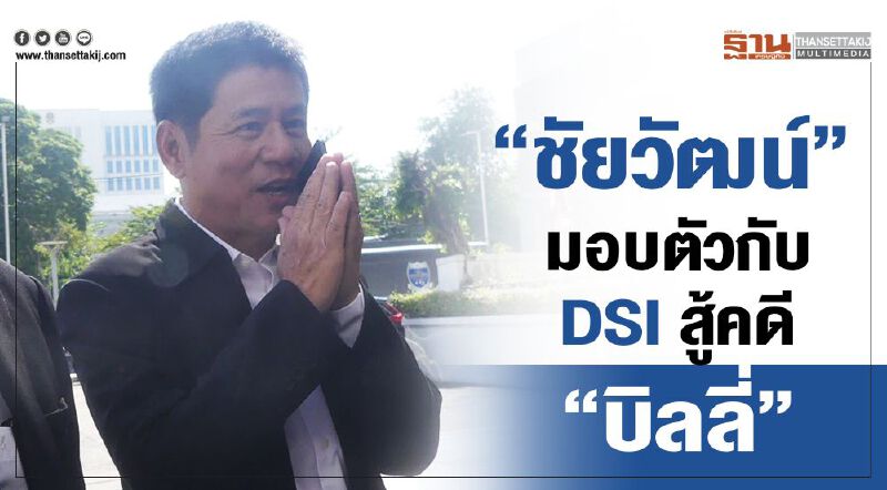  “ชัยวัฒน์”มอบตัวกับ DSI สู้คดี“บิลลี่”