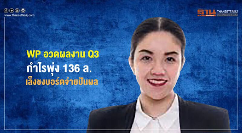 WP อวดผลงานQ3 กำไรพุ่ง 136 ล.เล็งชงบอร์ดจ่ายปันผล WP อวดผลงานQ3 กำไรพุ่ง 136 ล.เล็งชงบอร์ดจ่ายปันผล