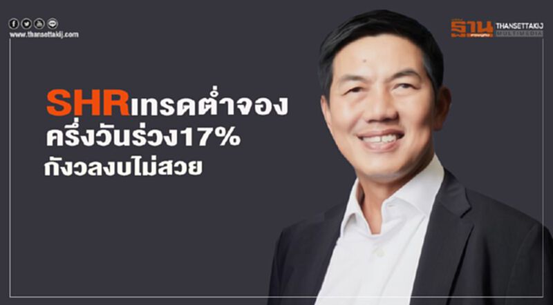 SHRเทรดตํ่าจอง ครึ่งวันร่วง17% กังวลงบไม่สวย SHRเทรดตํ่าจอง ครึ่งวันร่วง17% กังวลงบไม่สวย