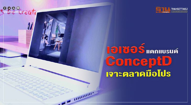 เอเซอร์ แตกแบรนด์ ConceptD เจาะตลาดมือโปร เอเซอร์ แตกแบรนด์ ConceptD เจาะตลาดมือโปร