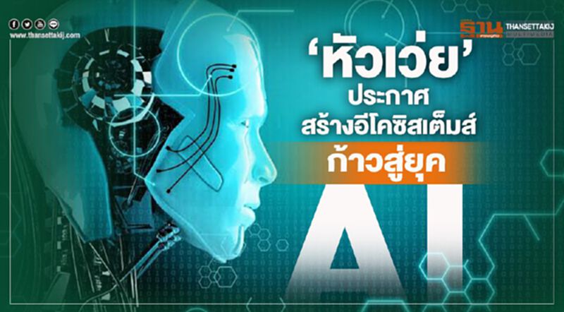 “หัวเว่ย”ประกาศสร้างอีโคซิสเต็มส์ก้าวสู่ยุค AI “หัวเว่ย”ประกาศสร้างอีโคซิสเต็มส์ก้าวสู่ยุค AI