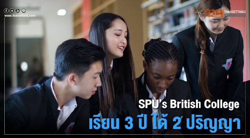 SPU’s British College เรียน 3 ปีได้ 2 ปริญญา SPU’s British College เรียน 3 ปีได้ 2 ปริญญา