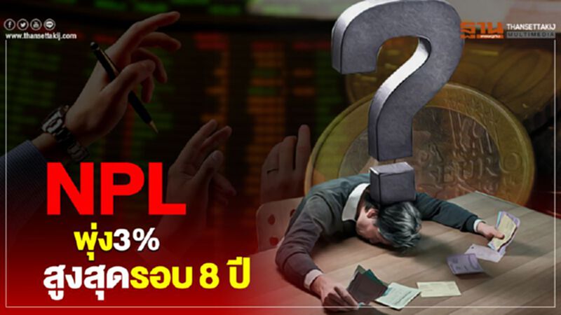 NPLพุ่ง 3% สูงสุดรอบ 8 ปี NPLพุ่ง 3% สูงสุดรอบ 8 ปี