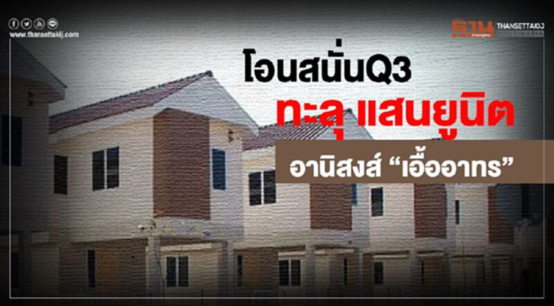 โอนสนั่นQ3 ทะลุ แสนยูนิต อานิสงค์ “เอื้ออาทร “ โอนสนั่นQ3 ทะลุ แสนยูนิต อานิสงค์ “เอื้ออาทร “