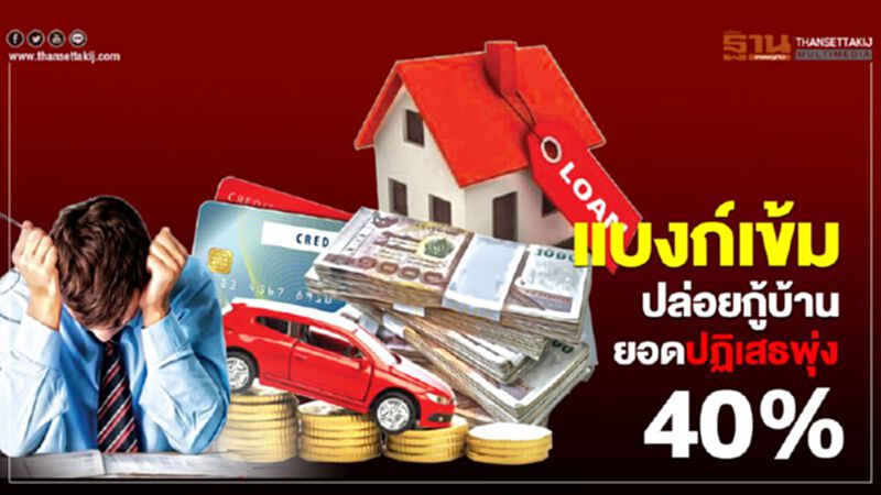 แบงก์เข้มปล่อยกู้บ้าน ยอดปฏิเสธพุ่ง40% แบงก์เข้มปล่อยกู้บ้าน ยอดปฏิเสธพุ่ง40%