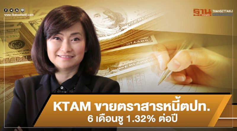 KTAM ขายตราสารหนี้ตปท.6 เดือนชู 1.32% ต่อปี KTAM ขายตราสารหนี้ตปท.6 เดือนชู 1.32% ต่อปี