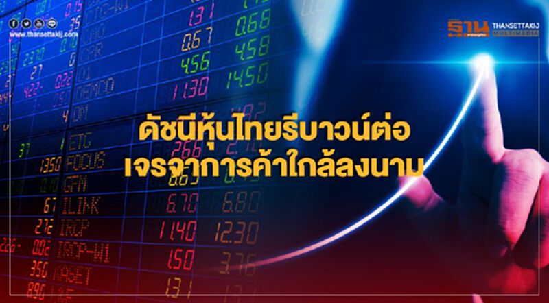 ดัชนีหุ้นไทยรีบาวน์ต่อ เจรจาการค้าใกล้ลงนาม ดัชนีหุ้นไทยรีบาวน์ต่อ เจรจาการค้าใกล้ลงนาม