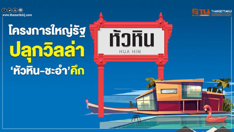 โครงการใหญ่รัฐ ปลุกวิลล่า‘หัวหิน-ชะอำ’คึก โครงการใหญ่รัฐ ปลุกวิลล่า‘หัวหิน-ชะอำ’คึก