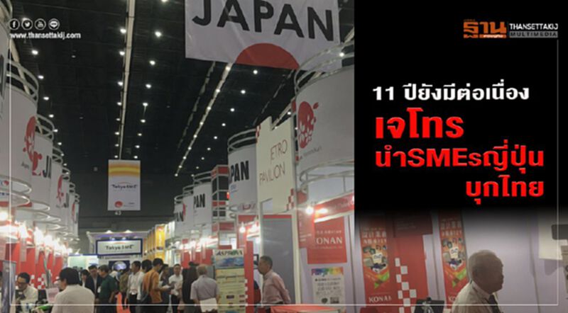 11 ปียังมีต่อเนื่อง เจโทรนำ SMEs ญี่ปุ่นบุกไทย 11 ปียังมีต่อเนื่อง เจโทรนำ SMEs ญี่ปุ่นบุกไทย
