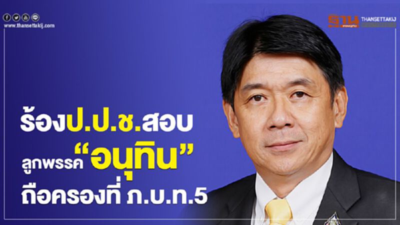 “ศรีสุวรรณ”ร้องป.ป.ช.สอบลูกพรรค“อนุทิน”ถือครองที่ ภ.บ.ท.5 “ศรีสุวรรณ”ร้องป.ป.ช.สอบลูกพรรค“อนุทิน”ถือครองที่ ภ.บ.ท.5