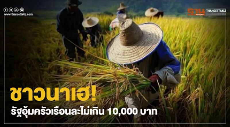 ชาวนาเฮ!รัฐอุ้มครัวเรือนละไม่เกิน 10,000 บาท ชาวนาเฮ!รัฐอุ้มครัวเรือนละไม่เกิน 10,000 บาท