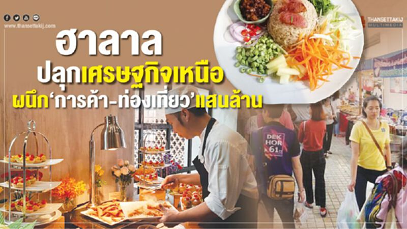 ฮาลาลปลุกเศรษฐกิจเหนือ ผนึก‘การค้า-ท่องเที่ยว’แสนล้าน ฮาลาลปลุกเศรษฐกิจเหนือ ผนึก‘การค้า-ท่องเที่ยว’แสนล้าน