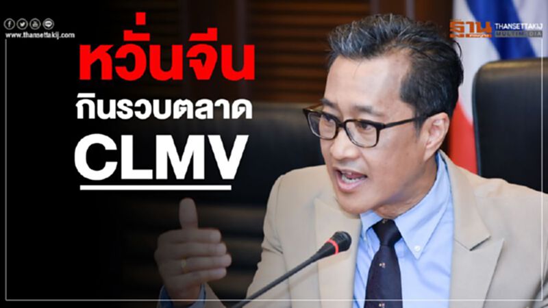 หวั่นจีนกินรวบตลาด CLMV หวั่นจีนกินรวบตลาด CLMV