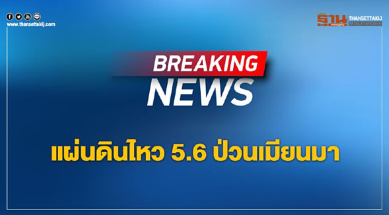 แผ่นดินไหว 5.6 ป่วนเมียนมา แผ่นดินไหว 5.6 ป่วนเมียนมา