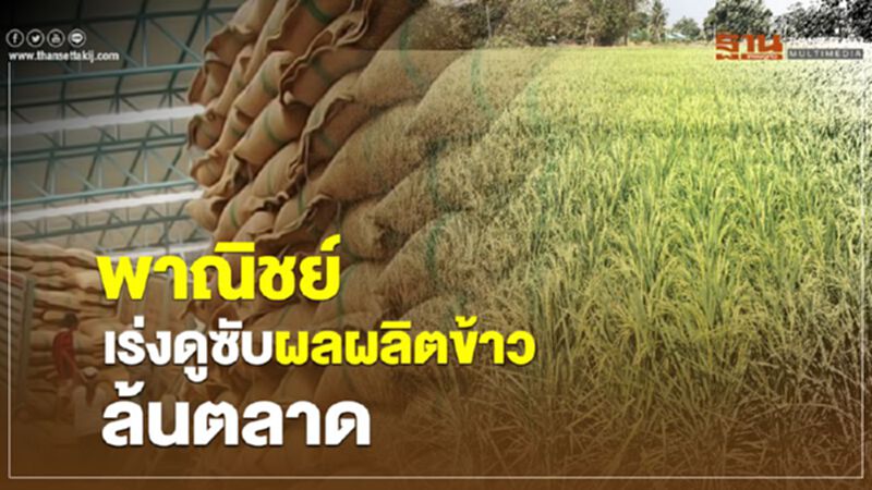 พาณิชย์เร่งดูซับผลผลิตข้าวล้นตลาด พาณิชย์เร่งดูซับผลผลิตข้าวล้นตลาด