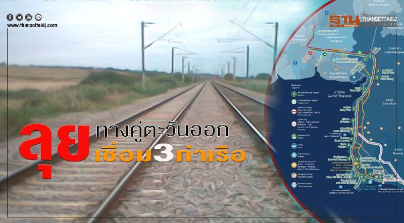 ลุย”ทางคู่ตะวันออก”เชื่อม3ท่าเรือ ลุย”ทางคู่ตะวันออก”เชื่อม3ท่าเรือ