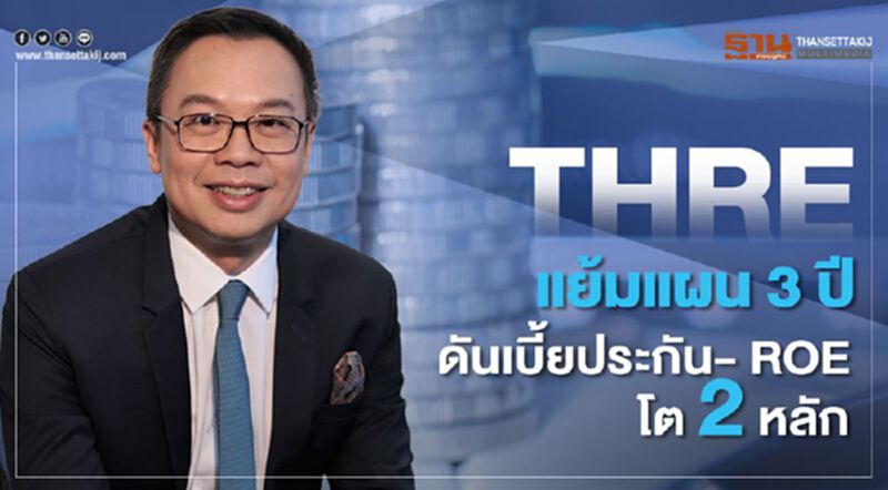 THRE แย้มแผน3 ปีดันเบี้ยประกัน- ROE โต 2 หลัก THRE แย้มแผน3 ปีดันเบี้ยประกัน- ROE โต 2 หลัก