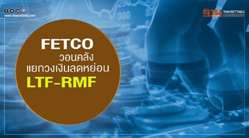 FETCO วอนคลัง แยกวงเงินลดหย่อน LTF-RMF FETCO วอนคลัง แยกวงเงินลดหย่อน LTF-RMF