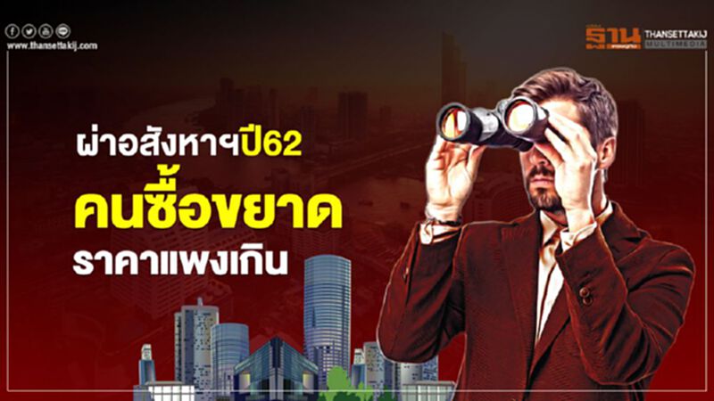 ผ่าอสังหาฯปี62 คนซื้อขยาดราคาแพงเกิน ผ่าอสังหาฯปี62 คนซื้อขยาดราคาแพงเกิน