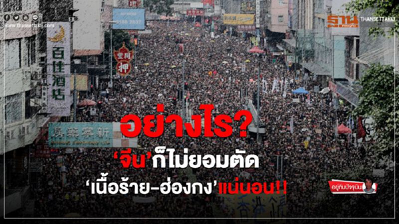 อย่างไร?‘จีน’ก็ไม่ยอมตัด ‘เนื้อร้าย-ฮ่องกง’แน่นอน!! อย่างไร?‘จีน’ก็ไม่ยอมตัด ‘เนื้อร้าย-ฮ่องกง’แน่นอน!!