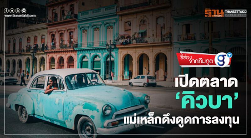 เปิดตลาด ‘คิวบา’ แม่เหล็กดึงดูดการลงทุน เปิดตลาด ‘คิวบา’ แม่เหล็กดึงดูดการลงทุน