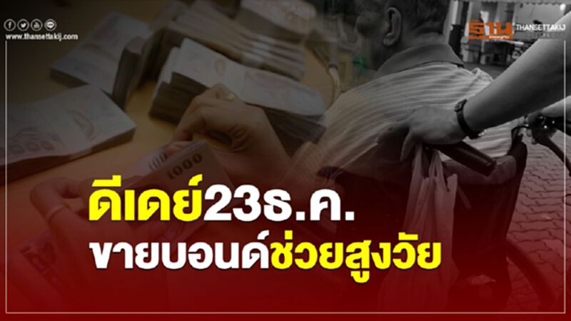 ดีเดย์ 23 ธ.ค. ขายบอนด์ช่วยสูงวัย ดอกเบี้ยสูงกว่าฝากแบงก์ ดีเดย์ 23 ธ.ค. ขายบอนด์ช่วยสูงวัย ดอกเบี้ยสูงกว่าฝากแบงก์