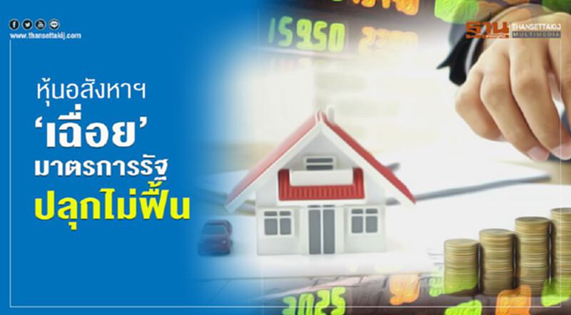 หุ้นอสังหาฯ ‘เฉื่อย’ มาตรการรัฐ ปลุกไม่ฟื้น หุ้นอสังหาฯ ‘เฉื่อย’ มาตรการรัฐ ปลุกไม่ฟื้น