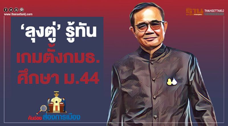 'ลุงตู่' รู้ทัน เกมตั้งกมธ.ศึกษา ม.44 'ลุงตู่' รู้ทัน เกมตั้งกมธ.ศึกษา ม.44
