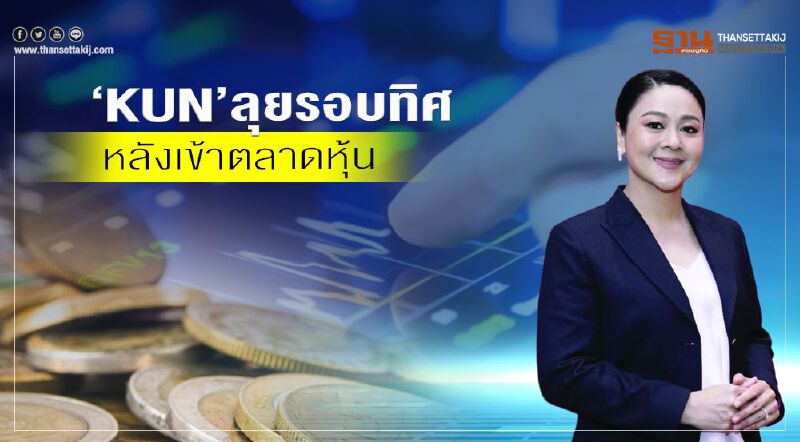 ‘KUN’ลุยรอบทิศ หลังเข้าตลาดหุ้น 