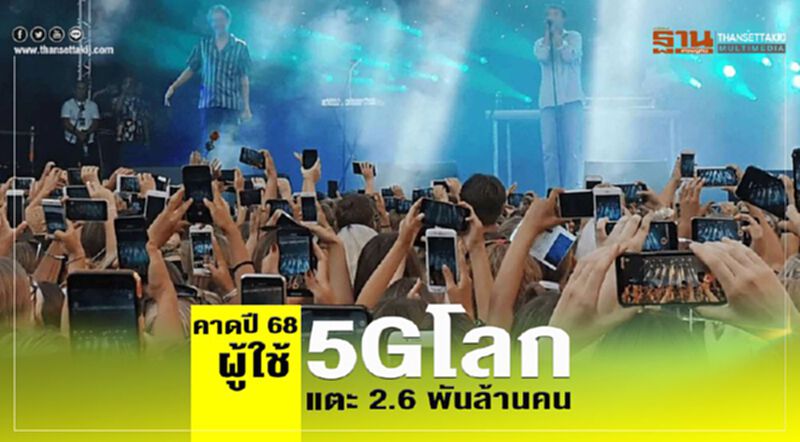 คาดปี 68 ผู้ใช้ 5G โลกแตะ 2.6 พันล้านคน คาดปี 68 ผู้ใช้ 5G โลกแตะ 2.6 พันล้านคน