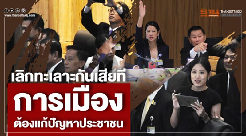 เลิกทะเลาะกันเสียที การเมืองต้องแก้ปัญหาประชาชน เลิกทะเลาะกันเสียที การเมืองต้องแก้ปัญหาประชาชน