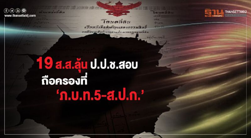 19 ส.ส.ลุ้น ป.ป.ช.สอบ ถือครองที่ ‘ภ.บ.ท.5-ส.ป.ก.’ 19 ส.ส.ลุ้น ป.ป.ช.สอบ ถือครองที่ ‘ภ.บ.ท.5-ส.ป.ก.’