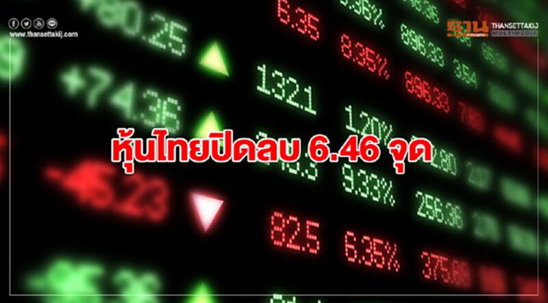 หุ้นไทยปิดลบ 6.46 จุด หุ้นไทยปิดลบ 6.46 จุด