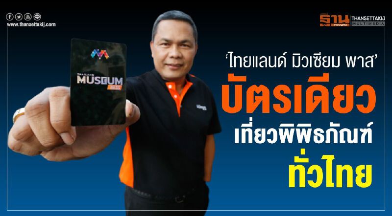   “ไทยแลนด์ มิวเซียม พาส” บัตรเดียวเที่ยวพิพิธภัณฑ์ทั่วประเทศ
