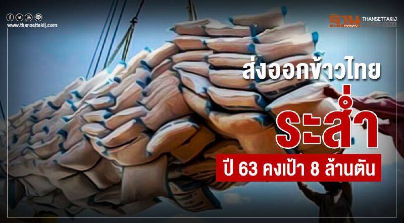 ส่งออกข้าวไทยระส่ำ ปี63 คงเป้า 8 ล้านตัน ส่งออกข้าวไทยระส่ำ ปี63 คงเป้า 8 ล้านตัน