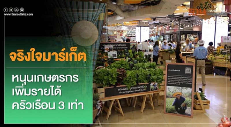 จริงใจมาร์เก็ต หนุนเกษตรกรเพิ่มรายได้ครัวเรือน 3 เท่า จริงใจมาร์เก็ต หนุนเกษตรกรเพิ่มรายได้ครัวเรือน 3 เท่า