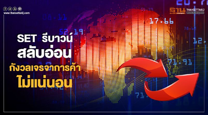 SET รีบาวน์สลับอ่อน กังวลเจรจาการค้าไม่แน่นอน SET รีบาวน์สลับอ่อน กังวลเจรจาการค้าไม่แน่นอน