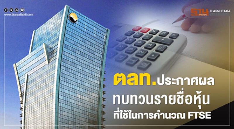 ตลท.ประกาศผลทบทวนรายชื่อหุ้นที่ใช้ในการคำนวณ FTSE ตลท.ประกาศผลทบทวนรายชื่อหุ้นที่ใช้ในการคำนวณ FTSE