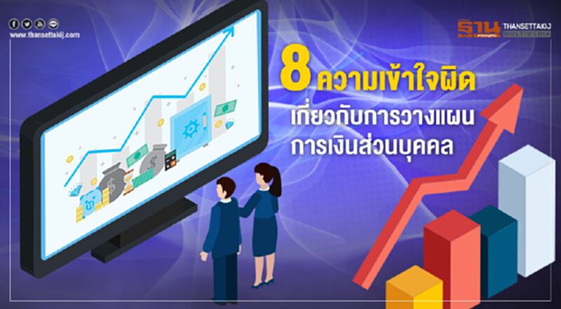 8 ความเข้าใจผิด เกี่ยวกับการวางแผนการเงินส่วนบุคคล 8 ความเข้าใจผิด เกี่ยวกับการวางแผนการเงินส่วนบุคคล