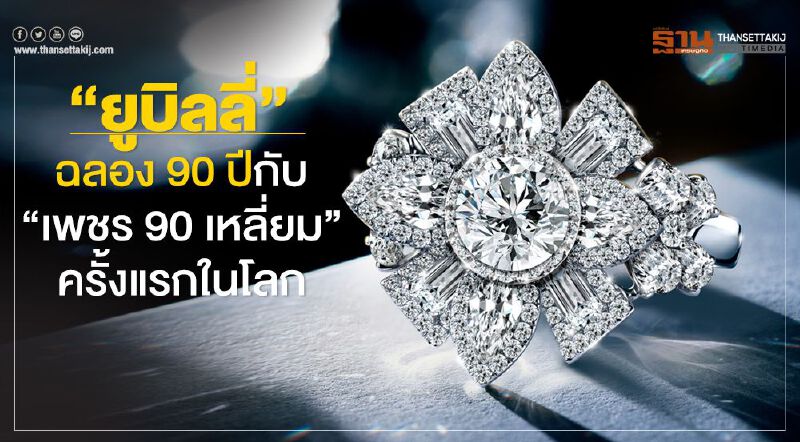 ยูบิลลี่ ฉลอง 90 ปีกับ “เพชร 90 เหลี่ยม” ครั้งแรกในโลก