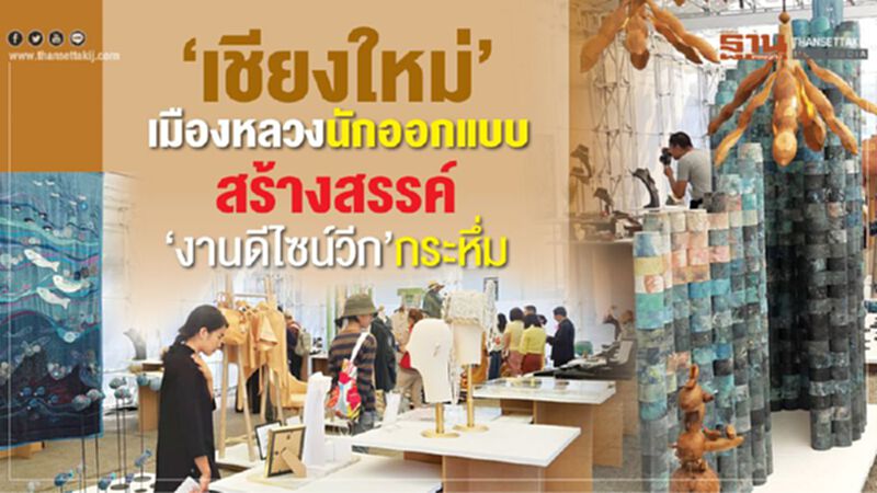 ‘เชียงใหม่’ เมืองหลวงนักออกแบบ อุตสาหกรรมสร้างสรรค์ ‘งานดีไซน์วีก’กระหึ่ม ‘เชียงใหม่’ เมืองหลวงนักออกแบบ อุตสาหกรรมสร้างสรรค์ ‘งานดีไซน์วีก’กระหึ่ม