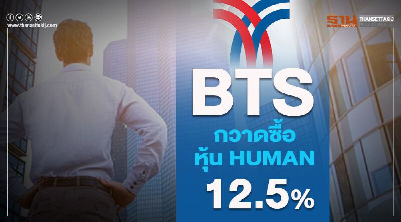 BTS กวาดซื้อหุ้น HUMAN 12.5% BTS กวาดซื้อหุ้น HUMAN 12.5%