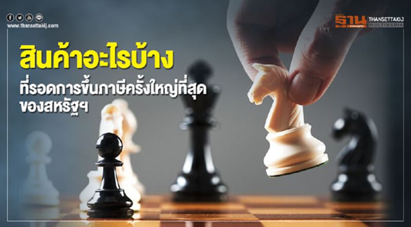สินค้าอะไรบ้าง ที่รอดการขึ้นภาษีครั้งใหญ่ที่สุดของสหรัฐฯ สินค้าอะไรบ้าง ที่รอดการขึ้นภาษีครั้งใหญ่ที่สุดของสหรัฐฯ