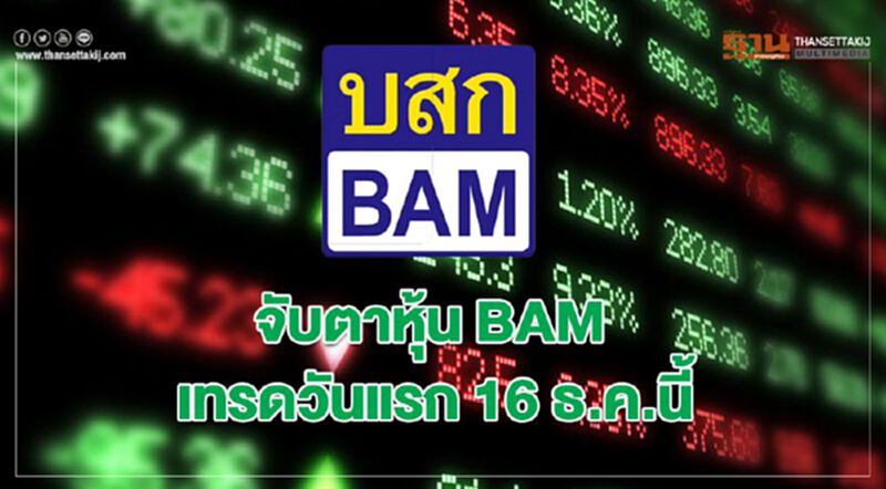 จับตาหุ้น BAM เทรดวันแรก 16 ธ.ค.นี้ จับตาหุ้น BAM เทรดวันแรก 16 ธ.ค.นี้