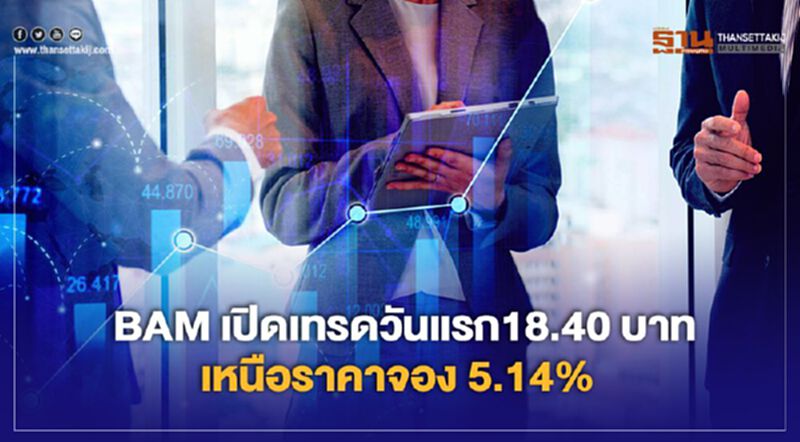 BAM เปิดเทรดวันแรก18.40 บาท เหนือราคาจอง 5.14% BAM เปิดเทรดวันแรก18.40 บาท เหนือราคาจอง 5.14%