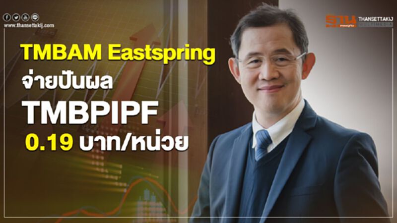 TMBAM Eastspring จ่ายปันผล TMBPIPF 0.19 บาท/หน่วย TMBAM Eastspring จ่ายปันผล TMBPIPF 0.19 บาท/หน่วย